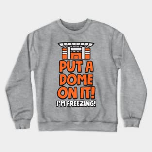 Put a Dome on it! I'm Freezing! Crewneck Sweatshirt